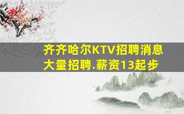 齐齐哈尔KTV招聘消息大量招聘.薪资13起步